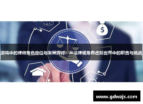 游戏中的律师角色定位与发展探讨：从法律视角看虚拟世界中的职责与挑战